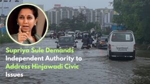 Pune: Supriya Sule Demands Independent Authority to Address Infrastructure Woes in Hinjawadi IT Park & Adjoining Areas