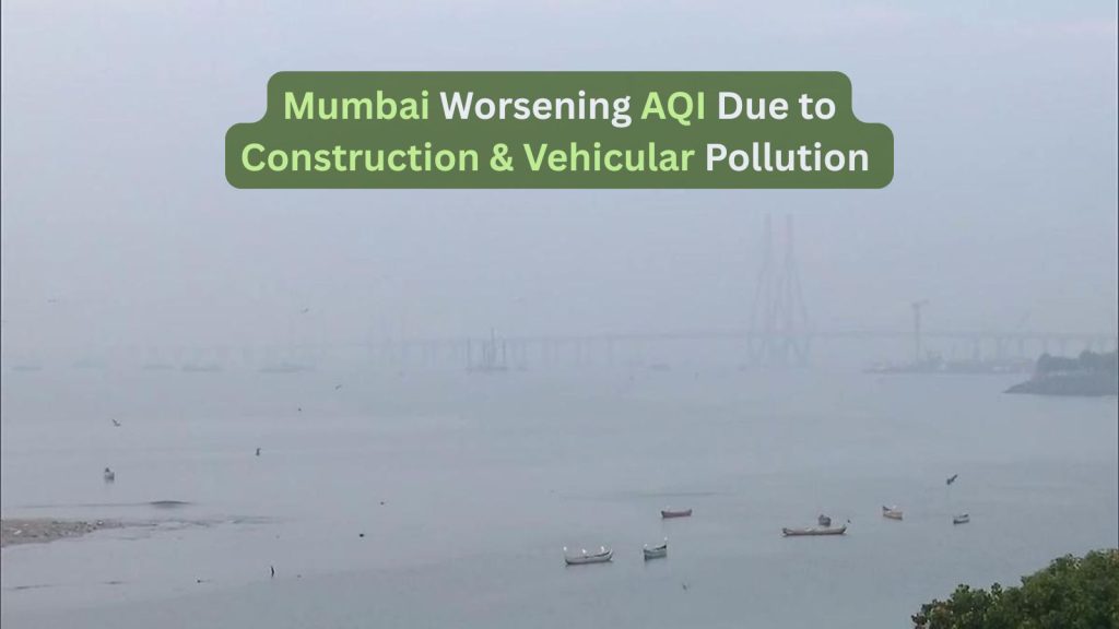 Spike in Mumbai’s AQI Linked to Construction Boom and Vehicular Pollution, Say Experts